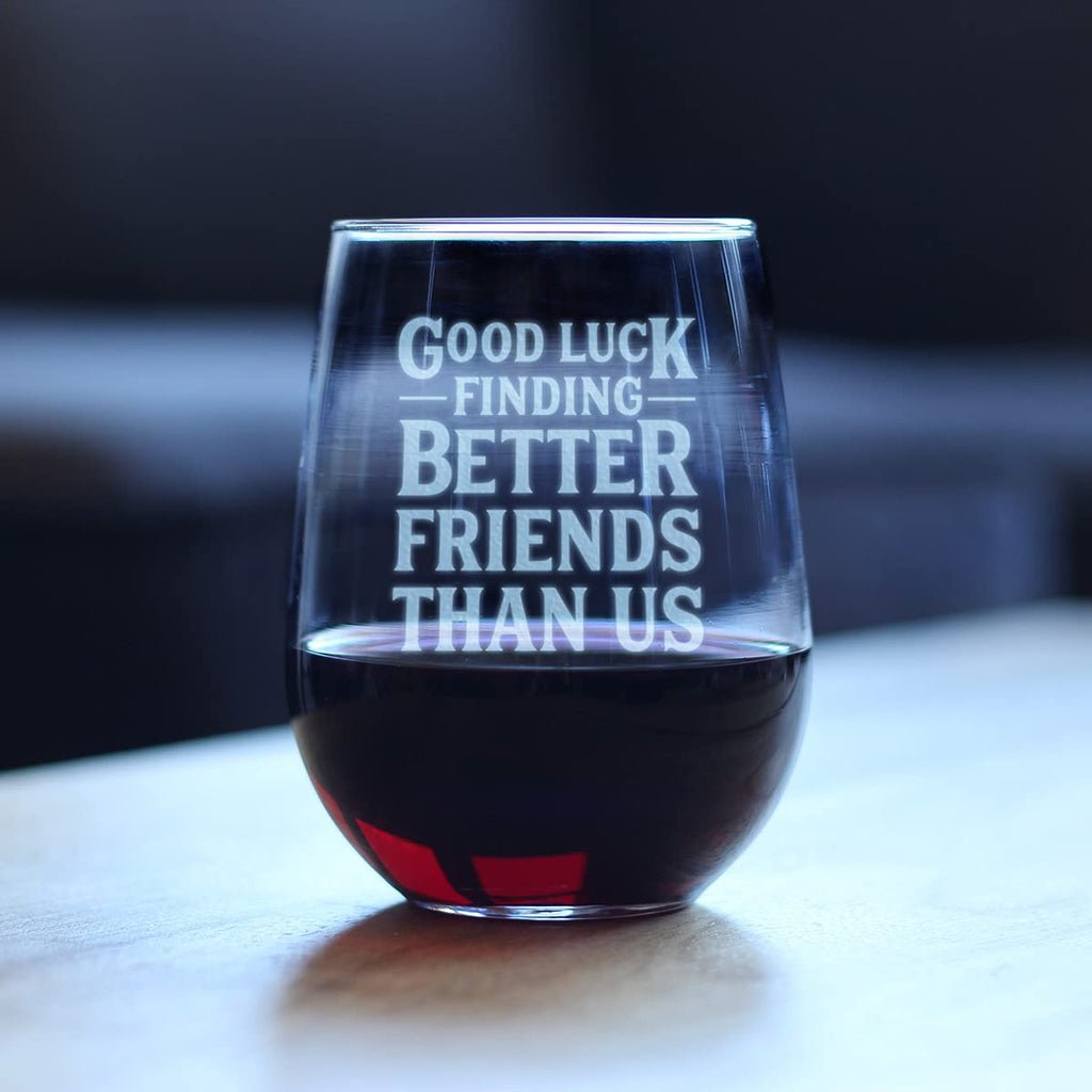 Good Luck Finding Better Friends Than Us - Stemless Wine Glass - Funny Farewell Gift For Best Friend Moving Away